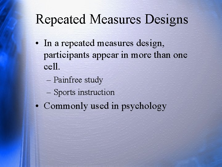 Repeated Measures Designs • In a repeated measures design, participants appear in more than