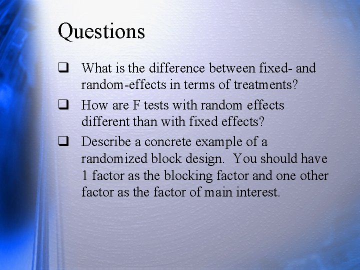 Questions q What is the difference between fixed- and random-effects in terms of treatments?