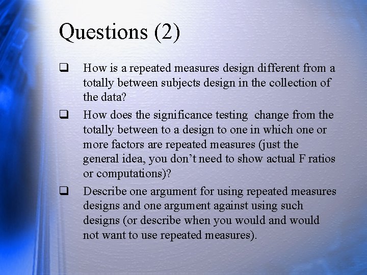 Questions (2) q q q How is a repeated measures design different from a