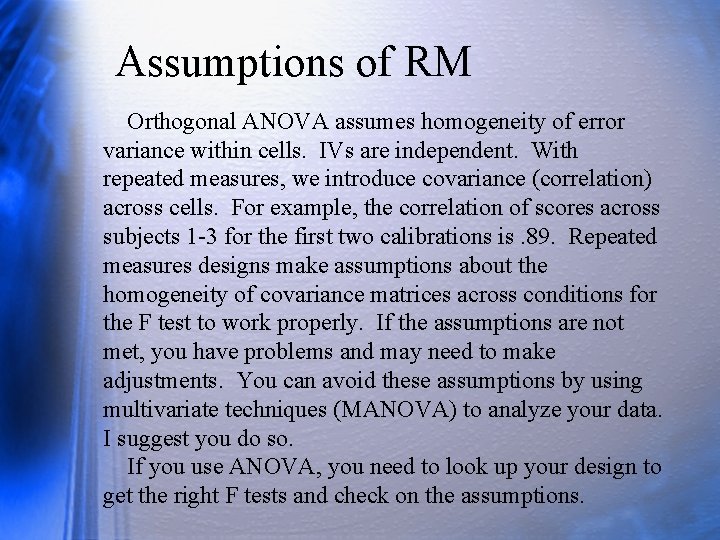 Assumptions of RM Orthogonal ANOVA assumes homogeneity of error variance within cells. IVs are