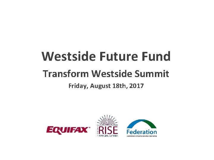 Westside Future Fund Transform Westside Summit Friday, August 18 th, 2017 