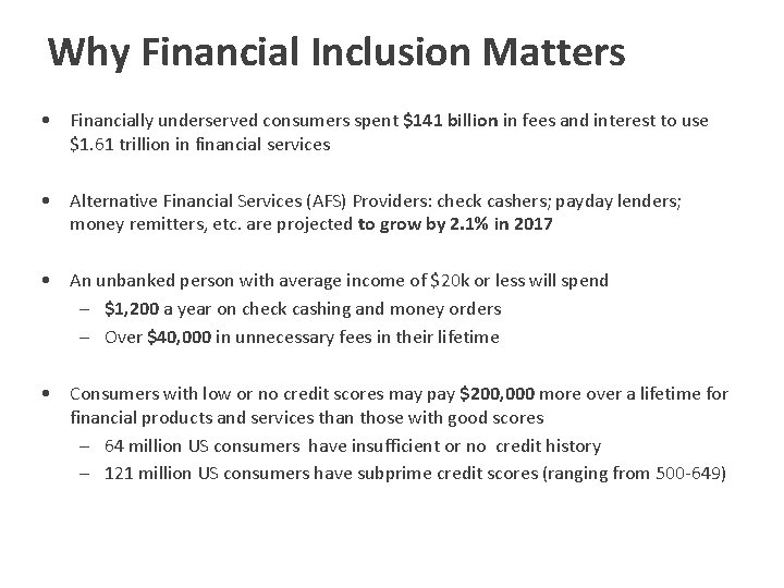 Why Financial Inclusion Matters • Financially underserved consumers spent $141 billion in fees and