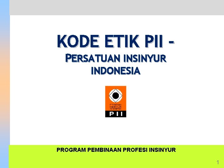 KODE ETIK PII PERSATUAN INSINYUR INDONESIA PROGRAM PEMBINAAN PROFESI INSINYUR 1 