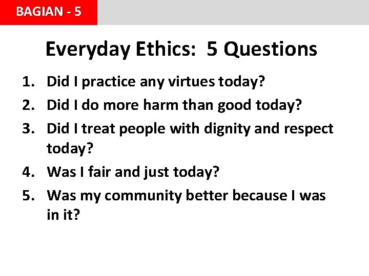 BAGIAN - 5 Everyday Ethics: 5 Questions 1. Did I practice any virtues today?