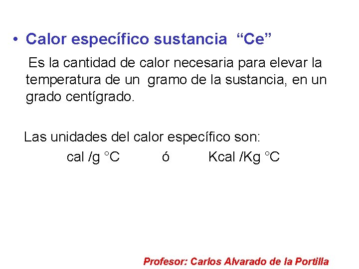  • Calor específico sustancia “Ce” Es la cantidad de calor necesaria para elevar