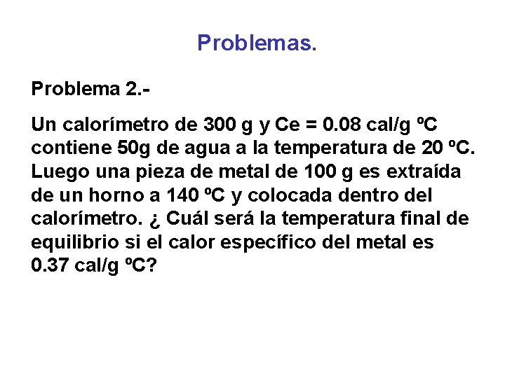 Problemas. Problema 2. Un calorímetro de 300 g y Ce = 0. 08 cal/g