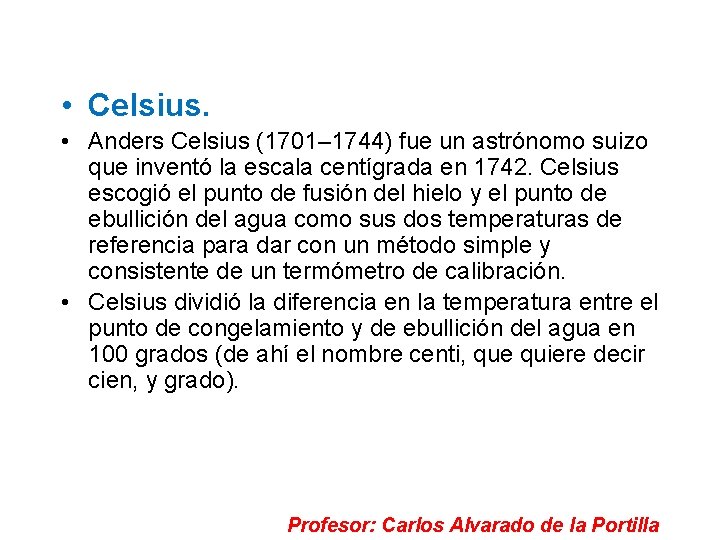  • Celsius. • Anders Celsius (1701– 1744) fue un astrónomo suizo que inventó