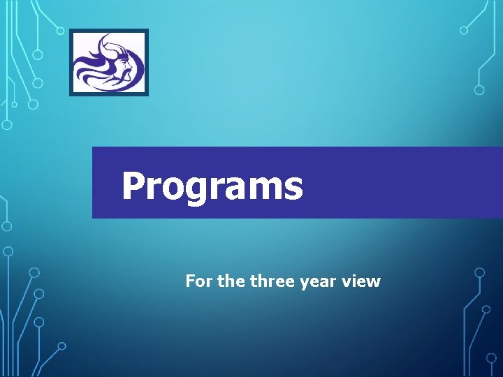 Programs For the three year view 