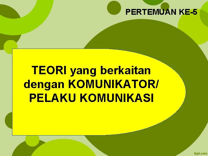 PERTEMUAN KE-5 TEORI yang berkaitan dengan KOMUNIKATOR/ PELAKU KOMUNIKASI 