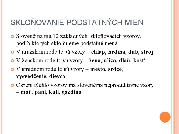 SKLOŇOVANIE PODSTATNÝCH MIEN Slovenčina má 12 základných skloňovacích vzorov, podľa ktorých skloňujeme podstatné mená.