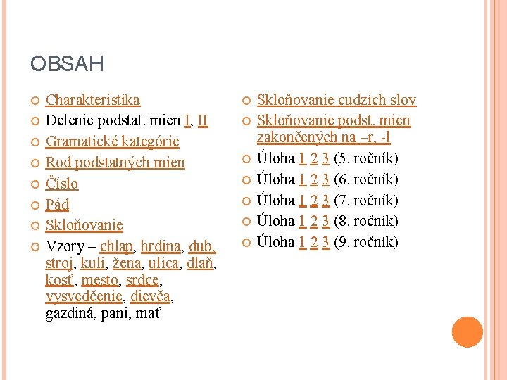 OBSAH Charakteristika Delenie podstat. mien I, II Gramatické kategórie Rod podstatných mien Číslo Pád