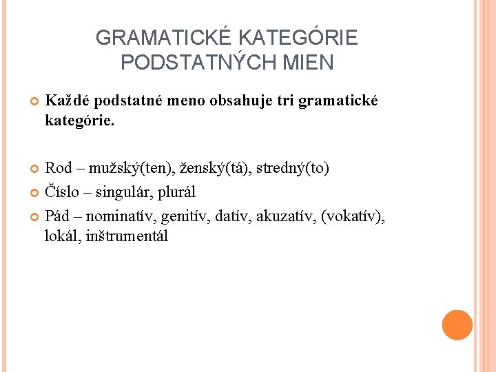 GRAMATICKÉ KATEGÓRIE PODSTATNÝCH MIEN Každé podstatné meno obsahuje tri gramatické kategórie. Rod – mužský(ten),