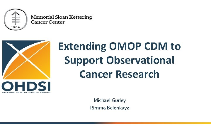 Extending OMOP CDM to Support Observational Cancer Research Michael Gurley Rimma Belenkaya 