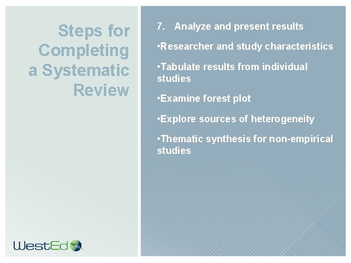 Steps for Completing a Systematic Review 7. Analyze and present results • Researcher and