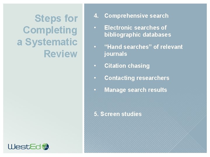 Steps for Completing a Systematic Review 4. Comprehensive search • Electronic searches of bibliographic