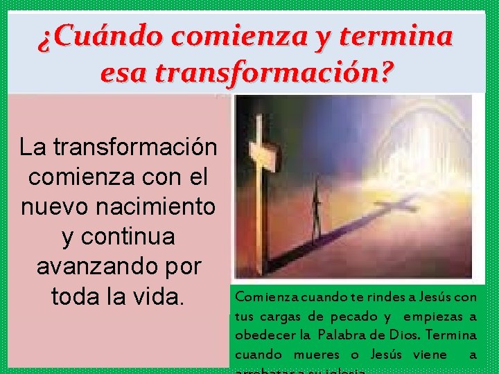 ¿Cuándo comienza y termina esa transformación? La transformación comienza con el nuevo nacimiento y