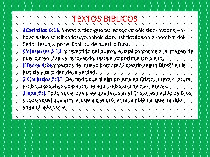 TEXTOS BIBLICOS 1 Corintios 6: 11 Y esto erais algunos; mas ya habéis sido