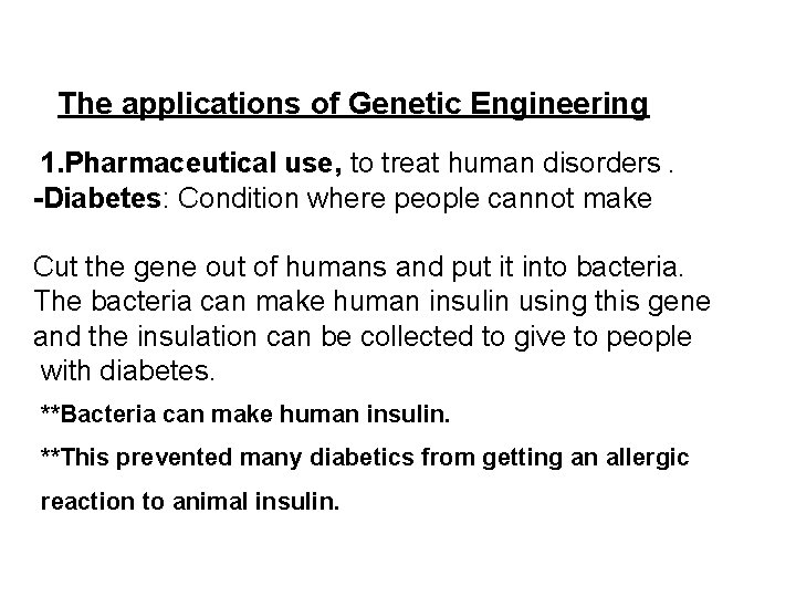 The applications of Genetic Engineering 1. Pharmaceutical use, to treat human disorders. -Diabetes: Condition