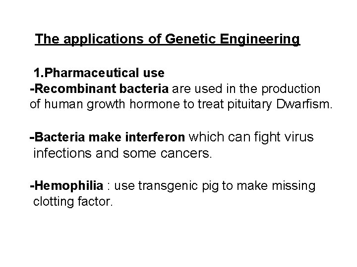 The applications of Genetic Engineering 1. Pharmaceutical use -Recombinant bacteria are used in the