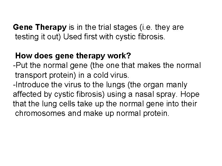 Gene Therapy is in the trial stages (i. e. they are testing it out)