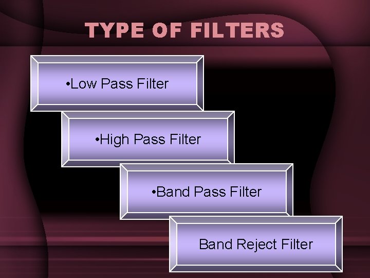 TYPE OF FILTERS • Low Pass Filter • High Pass Filter • Band Pass TYPE OF FILTERS • Low Pass Filter • High Pass Filter • Band Pass
