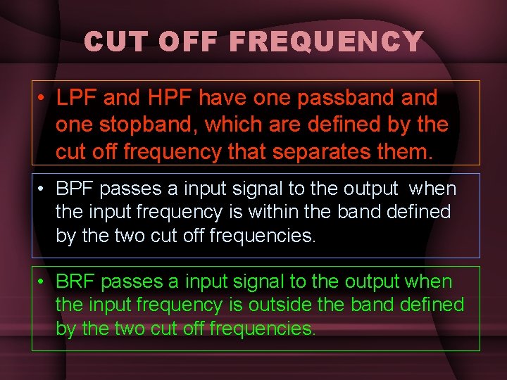 CUT OFF FREQUENCY • LPF and HPF have one passband one stopband, which are CUT OFF FREQUENCY • LPF and HPF have one passband one stopband, which are
