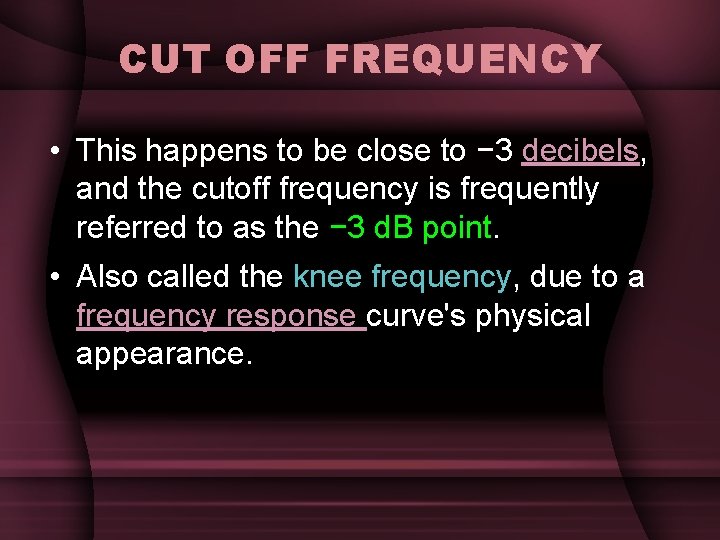 CUT OFF FREQUENCY • This happens to be close to − 3 decibels, and CUT OFF FREQUENCY • This happens to be close to − 3 decibels, and