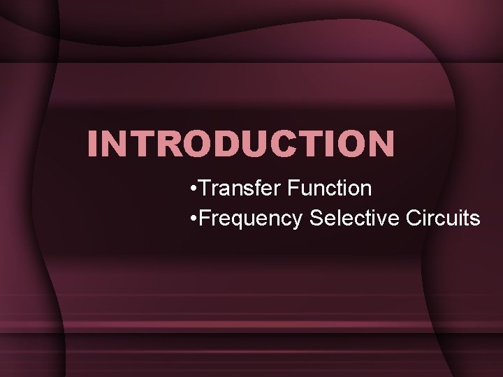 INTRODUCTION • Transfer Function • Frequency Selective Circuits INTRODUCTION • Transfer Function • Frequency Selective Circuits