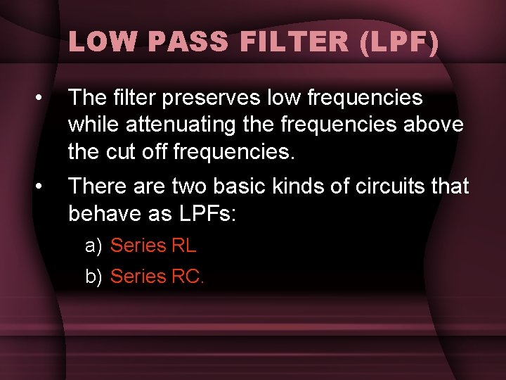 LOW PASS FILTER (LPF) • The filter preserves low frequencies while attenuating the frequencies LOW PASS FILTER (LPF) • The filter preserves low frequencies while attenuating the frequencies
