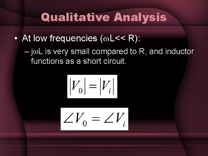 Qualitative Analysis • At low frequencies ( L<< R): – j L is very Qualitative Analysis • At low frequencies ( L<< R): – j L is very