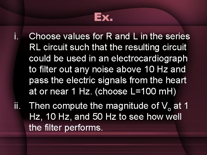 Ex. i. Choose values for R and L in the series RL circuit such Ex. i. Choose values for R and L in the series RL circuit such