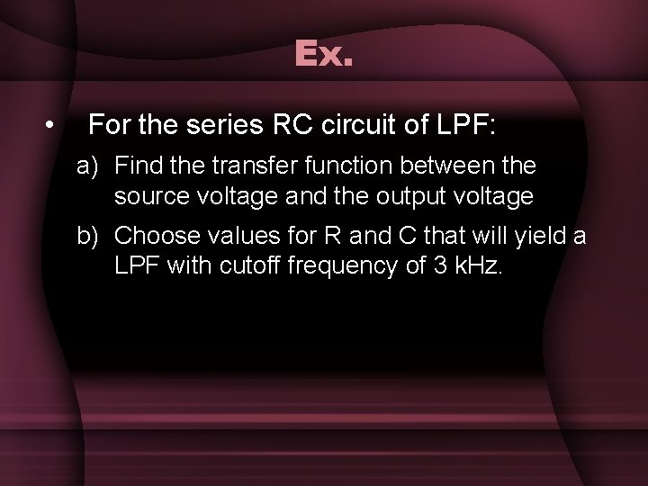 Ex. • For the series RC circuit of LPF: a) Find the transfer function Ex. • For the series RC circuit of LPF: a) Find the transfer function