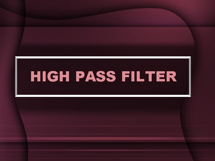 HIGH PASS FILTER HIGH PASS FILTER