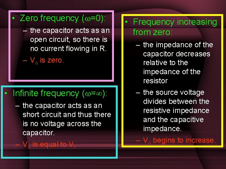 • Zero frequency ( =0): – the capacitor acts as an open circuit, • Zero frequency ( =0): – the capacitor acts as an open circuit,