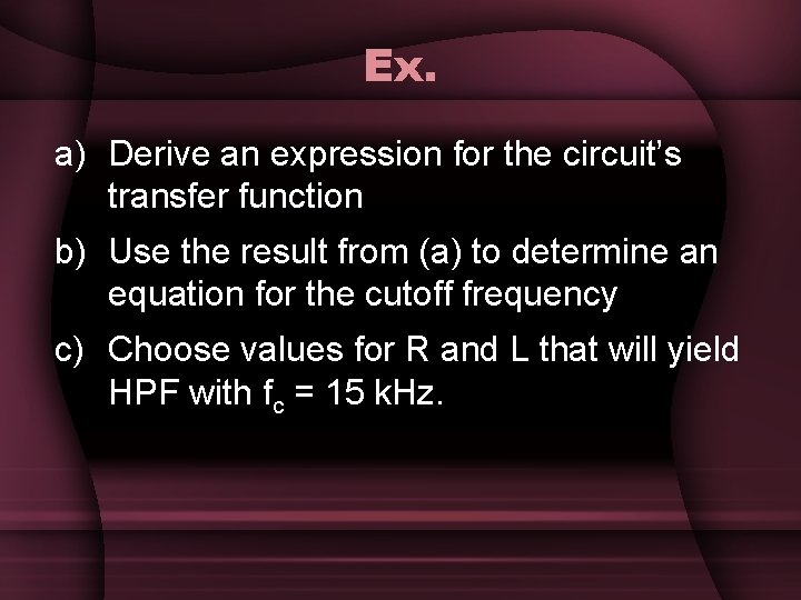 Ex. a) Derive an expression for the circuit’s transfer function b) Use the result Ex. a) Derive an expression for the circuit’s transfer function b) Use the result