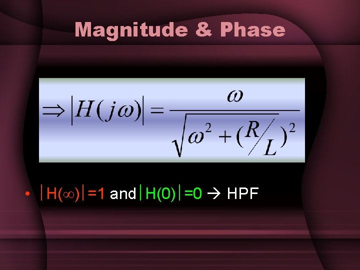 Magnitude & Phase • H( ) =1 and H(0) =0 HPF Magnitude & Phase • H( ) =1 and H(0) =0 HPF