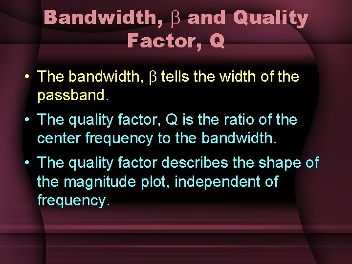 Bandwidth, and Quality Factor, Q • The bandwidth, tells the width of the passband. Bandwidth, and Quality Factor, Q • The bandwidth, tells the width of the passband.