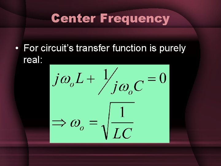 Center Frequency • For circuit’s transfer function is purely real: Center Frequency • For circuit’s transfer function is purely real: