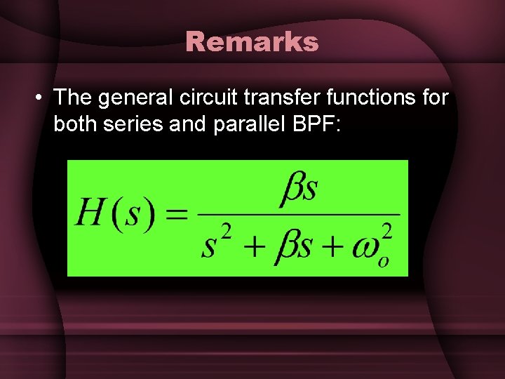 Remarks • The general circuit transfer functions for both series and parallel BPF: Remarks • The general circuit transfer functions for both series and parallel BPF:
