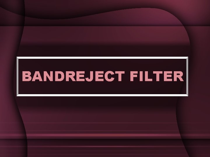 BANDREJECT FILTER BANDREJECT FILTER