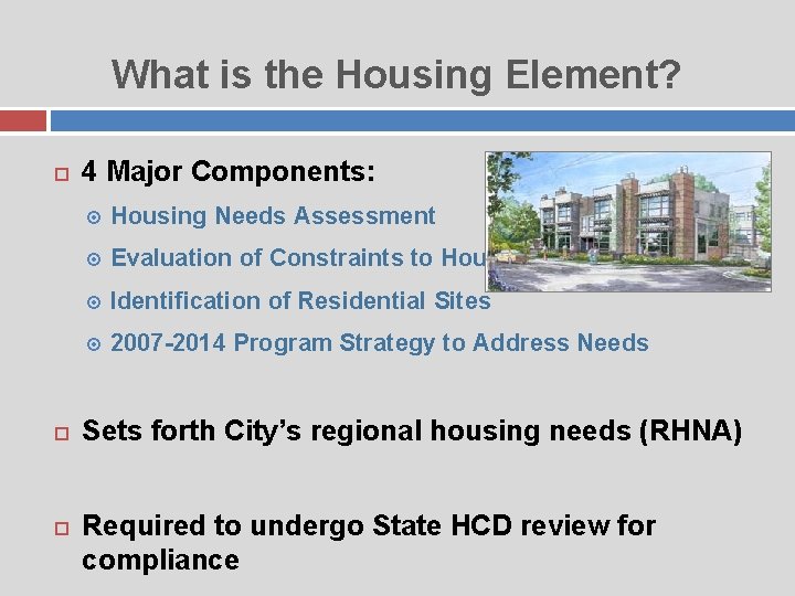 What is the Housing Element? 4 Major Components: Housing Needs Assessment Evaluation of Constraints