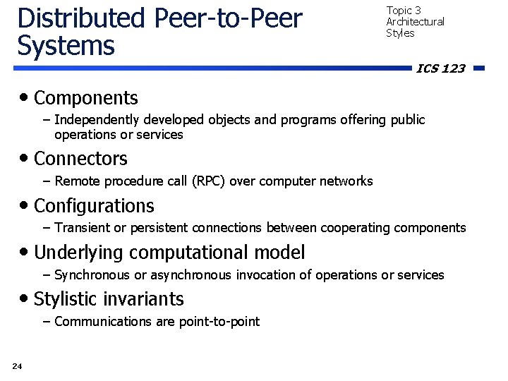 Distributed Peer-to-Peer Systems Topic 3 Architectural Styles ICS 123 • Components – Independently developed Distributed Peer-to-Peer Systems Topic 3 Architectural Styles ICS 123 • Components – Independently developed