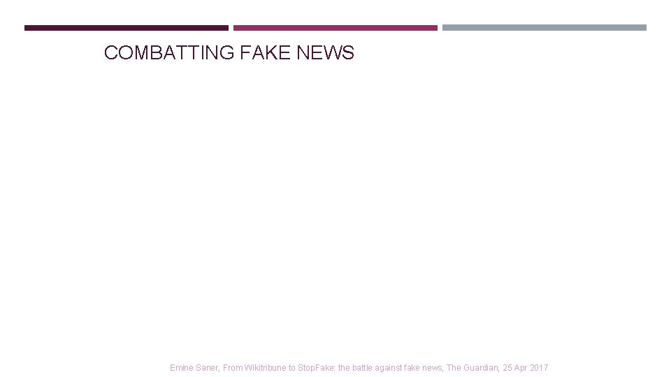 COMBATTING FAKE NEWS Emine Saner, From Wikitribune to Stop. Fake: the battle against fake