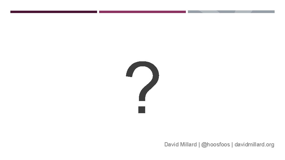 QUESTIONS… ? David Millard | @hoosfoos | davidmillard. org 