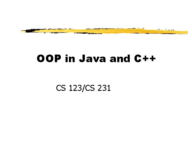 OOP in Java and C++ CS 123/CS 231 