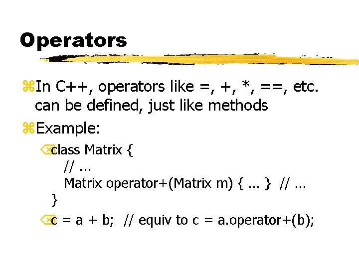 Operators z. In C++, operators like =, +, *, ==, etc. can be defined,