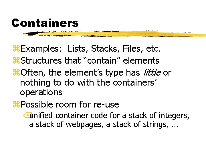 Containers z. Examples: Lists, Stacks, Files, etc. z. Structures that “contain” elements z. Often,