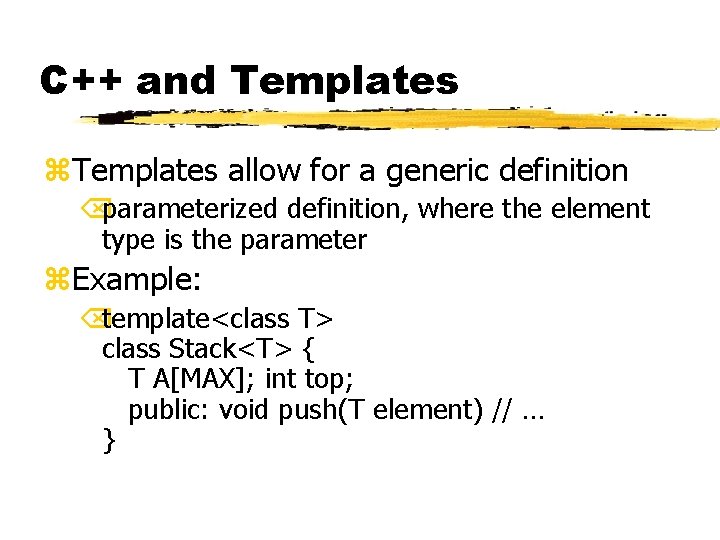 C++ and Templates z. Templates allow for a generic definition Õparameterized definition, where the