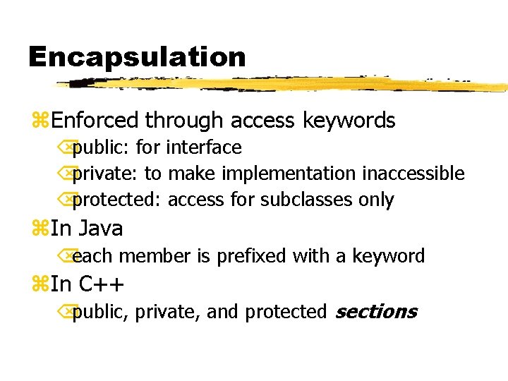 Encapsulation z. Enforced through access keywords Õpublic: for interface Õprivate: to make implementation inaccessible