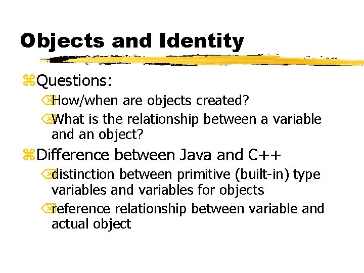 Objects and Identity z. Questions: ÕHow/when are objects created? ÕWhat is the relationship between
